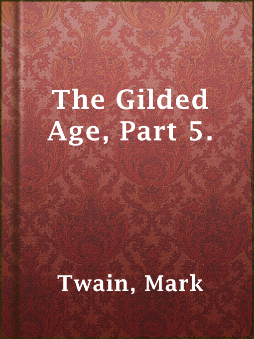 Title details for The Gilded Age, Part 5. by Mark Twain - Available